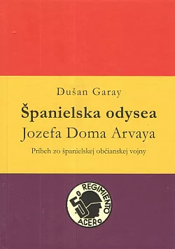 Španielska odysea Jozefa Doma Arvaya: Príbeh zo španielskej občianskej vojny