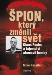 Špion, který změnil svět: Klaus Fuchs a tajemství atomové bomby