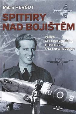 Spitfiry nad bojištěm: Příběh československého pilota RAF F/Lt Kurta Taussiga