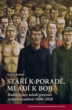 Stáří k poradě, mladí k boji: Radikalizace mladé generace českých socialistů 1900–1920