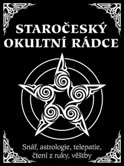 Staročeský okultní rádce - Snář, astrologie, telepatie, čtení z ruky, věštby