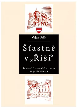 Šťastně v "Říši". Brněnské německé divadlo za protektorátu