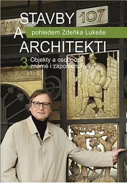 Stavby a architekti pohledem Zdeňka Lukeše 3: Objekty a osobnosti známé i zapomenuté
