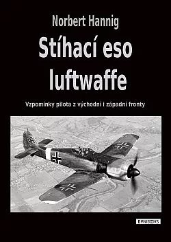 Stíhací eso luftwaffe: Vzpomínky pilota z východní i západní fronty