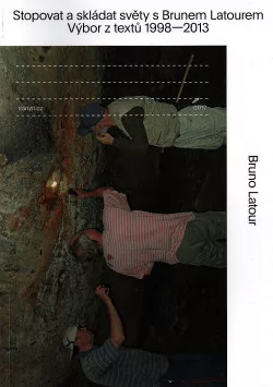 Stopovat a skládat světy s Brunem Latourem: Výbor z textů 1998-2013
