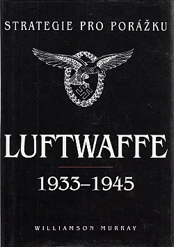 Strategie pro porážku: Luftwaffe 1933-1945
