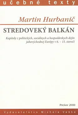 Stredoveký Balkán: Kapitoly z politických, sociálnych a hospodárskych dejín juhovýchodnej Európy v 6.-15. storočí