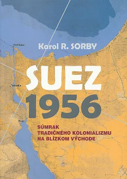Suez 1956: Súmrak tradičného kolonializmu na Blízkom východe