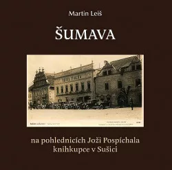 Šumava na pohlednicích Joži Pospíchala, knihkupce v Sušici