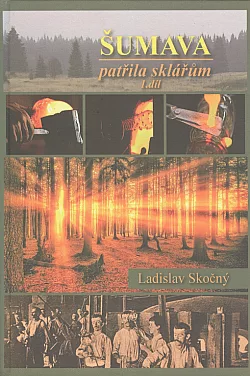 Šumava patřila sklářům (Suchdolsko, Novohradsko, východní a střední Šumava) 1. díl