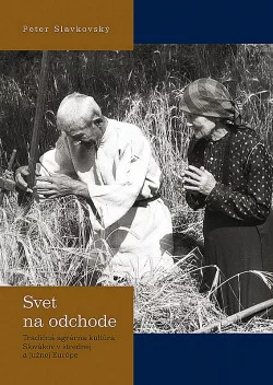 Svet na odchode: Tradičná agrárna kultúra Slovákov v strednej a južnej Európe