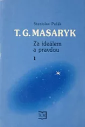 T. G. Masaryk - Za ideálem a pravdou 1.