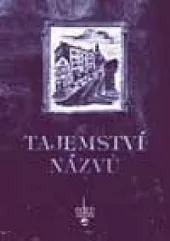 Tajemství názvů aneb Jak jistá místa ke svému jménu přišla
