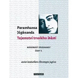 Tajemství trvalého štěstí (Moudrost Jóganandy část 1.)