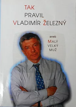 Tak pravil Vladimír Železný, aneb, Malý velký muž