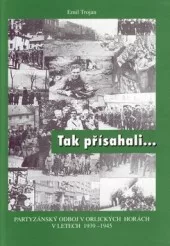 Tak přísahali... Partyzánský odboj v Orlických horách v letech 1939 - 1945