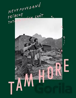 Tam hore - Nevypovedané príbehy tatranských chát