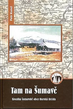 Tam na Šumavě: Kronika šumavské obce Horská Kvilda