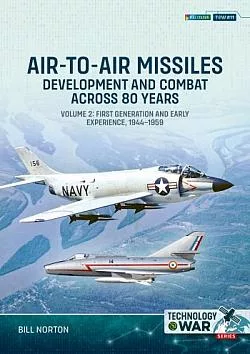 Air to Air Missiles Volume 2: Development and Combat Across 80 Years. First Generation and Early Experiences, 1944-1959