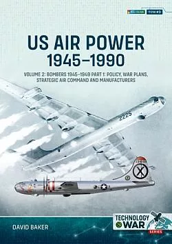 US Air Power, 1945-1990 - Volume 2, Part 1: Bombers 1945-1949 - Policy, War Plans, Strategic Air Command and Manufacturers