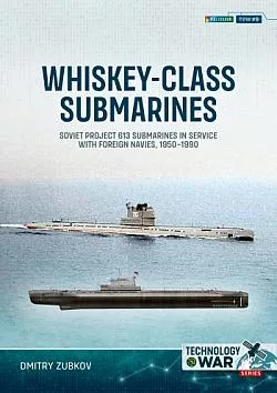 Whiskey-Class Submarines: Soviet Project 613 Submarines in Service with Foreign Navies, 1951-1990