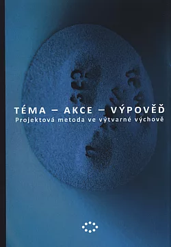 Téma – akce – výpověď: projektová metoda ve výtvarné výchově