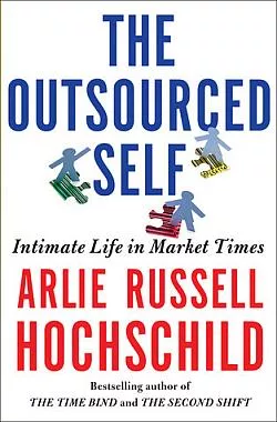 The Outsourced Self: Intimate Life in Market Times