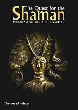 The Quest for the Shaman: Shape-Shifters, Sorcerers and Spirit Healers in Ancient Europe