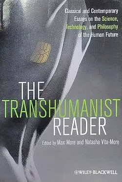 The Transhumanist Reader: Classical and Contemporary Essays on the Science, Technology, and Philosophy of the Human Future
