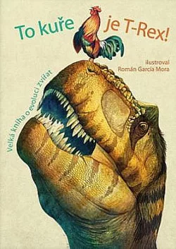 To kuře je T-Rex! – Velká kniha o evoluci zvířat