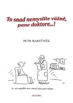 To snad nemyslíte vážně, pane doktore ...!