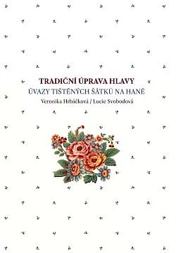 Tradiční úprava hlavy: Úvazy tištěných šátků na Hané