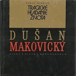 Tragické hľadanie života: Dušan Makovický: Život a dielo v dokumentoch