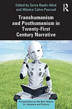 Transhumanism and Posthumanism in Twenty-First Century Narrative