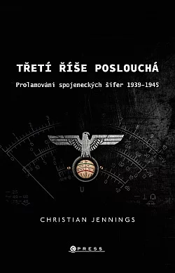 Třetí říše poslouchá: Prolamování spojeneckých šifer v letech 1939–45