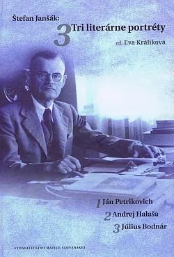 Tri literárne portréty: Ján Petrikovich, Andrej Halaša, Július Bodnár