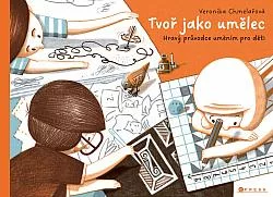 Tvoř jako umělec: Hravý průvodce uměním pro děti
