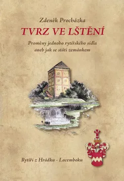 Tvrz ve Lštění. Proměny jednoho rytířského sídla aneb jak se státi zemánkem. Rytíři z Hrádku - Lacemboku