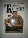 Ty ještě věříš?