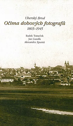 Uherský Brod očima dobových fotografů 1865-1945