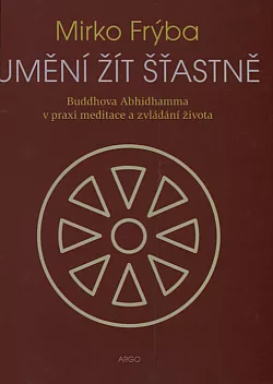 Umění žít šťastně: Buddhova Abhidhamma v praxi meditace a zvládání života