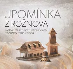 Upomínka z Rožnova: Padesát let Dílny lidové umělecké výroby Valašského muzea v přírodě