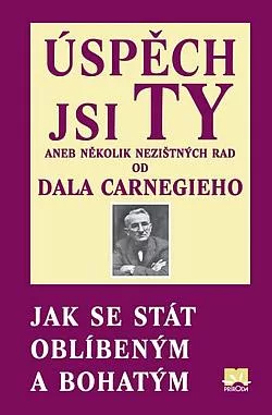Úspěch jsi Ty, aneb několik nezištných rad od Dala Carnegieho - Jak se stát oblíbeným a bohatým