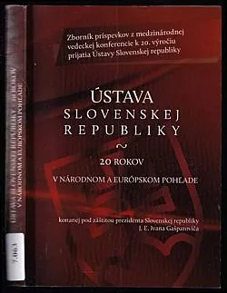 Ústava Slovenskej republiky: 20 rokov v národnom a európskom pohľade