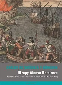 Útrapy Alonsa Ramíreze: Ne zcela dobrovolná cesta kolem světa na palubě pirátské lodi (1684-1690)