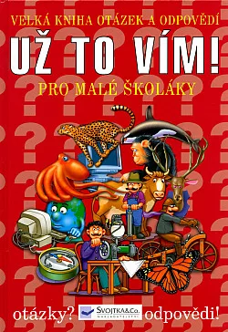 Už to vím! Velká kniha otázek a odpovědí pro malé školáky