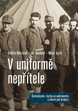 V uniformě nepřítele: Čechoslováci, služba ve wehrmachtu a návrat pod prapory