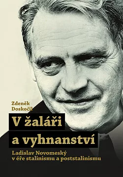 V žaláři a vyhnanství: Ladislav Novomeský v éře stalinismu a poststalinismu
