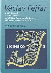 Václav Fejfar: mistr tesařský, starosta města, protektor Řemeslnické besedy, dědeček Václava Čtvrtka