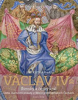 Václav IV. - Římský a český král: Doba, duchovní proudy a dění v předhusitských Čechách